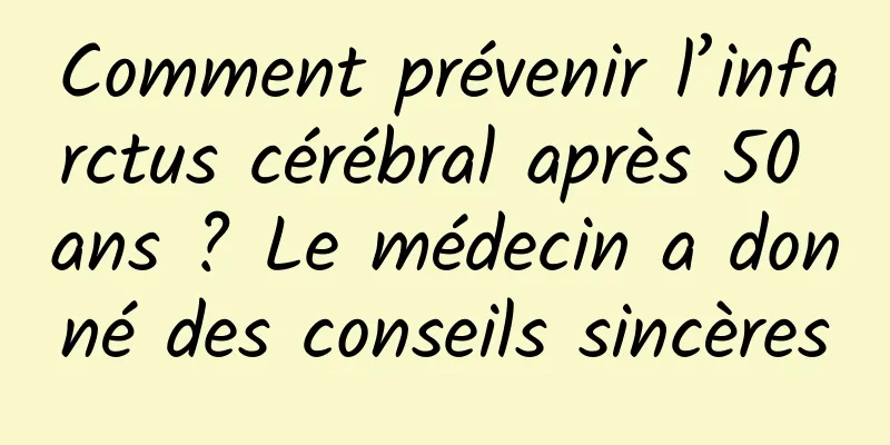 Comment prévenir l’infarctus cérébral après 50 ans ? Le médecin a donné des conseils sincères