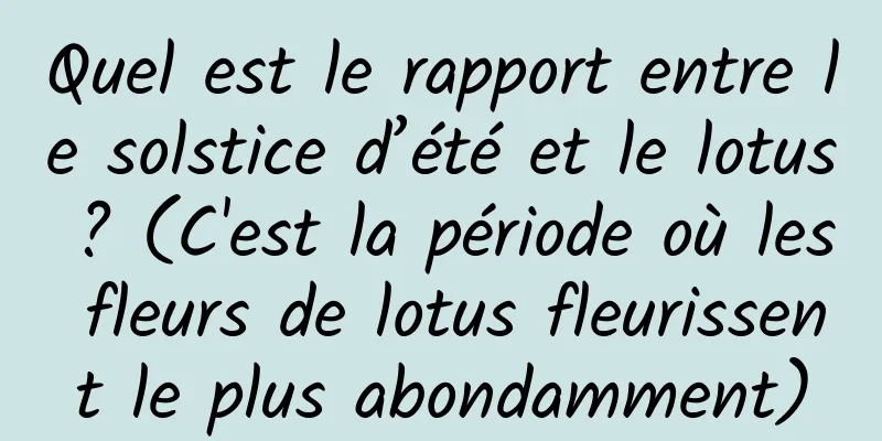 Quel est le rapport entre le solstice d’été et le lotus ? (C'est la période où les fleurs de lotus fleurissent le plus abondamment)