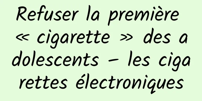 Refuser la première « cigarette » des adolescents – les cigarettes électroniques