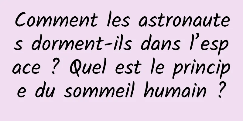 Comment les astronautes dorment-ils dans l’espace ? Quel est le principe du sommeil humain ?