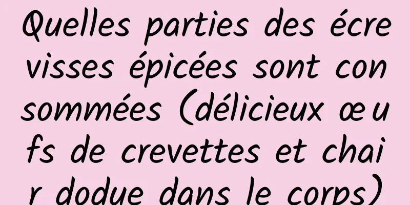 Quelles parties des écrevisses épicées sont consommées (délicieux œufs de crevettes et chair dodue dans le corps)