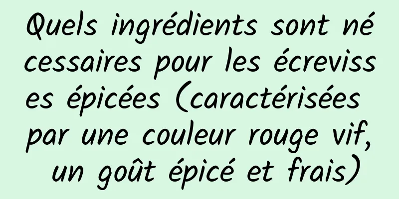 Quels ingrédients sont nécessaires pour les écrevisses épicées (caractérisées par une couleur rouge vif, un goût épicé et frais)