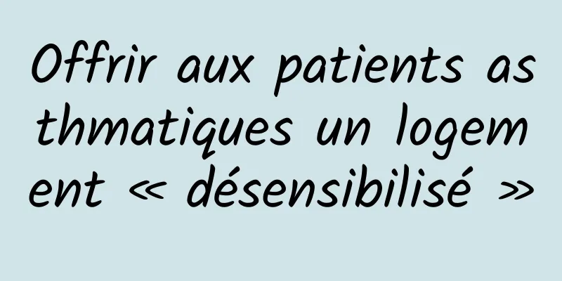 Offrir aux patients asthmatiques un logement « désensibilisé »