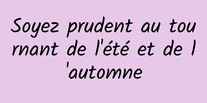 Soyez prudent au tournant de l'été et de l'automne