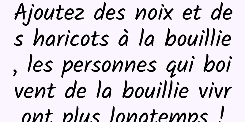 Ajoutez des noix et des haricots à la bouillie, les personnes qui boivent de la bouillie vivront plus longtemps !