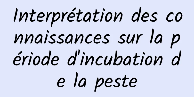 Interprétation des connaissances sur la période d'incubation de la peste