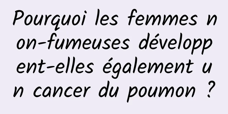 Pourquoi les femmes non-fumeuses développent-elles également un cancer du poumon ?