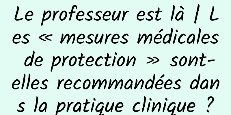 Le professeur est là | Les « mesures médicales de protection » sont-elles recommandées dans la pratique clinique ?