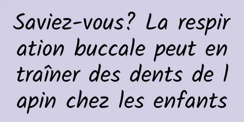 Saviez-vous? La respiration buccale peut entraîner des dents de lapin chez les enfants