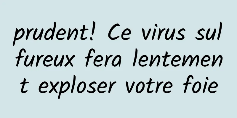 prudent! Ce virus sulfureux fera lentement exploser votre foie