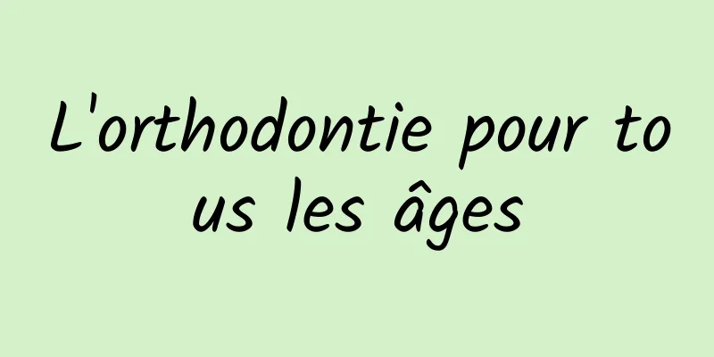 L'orthodontie pour tous les âges