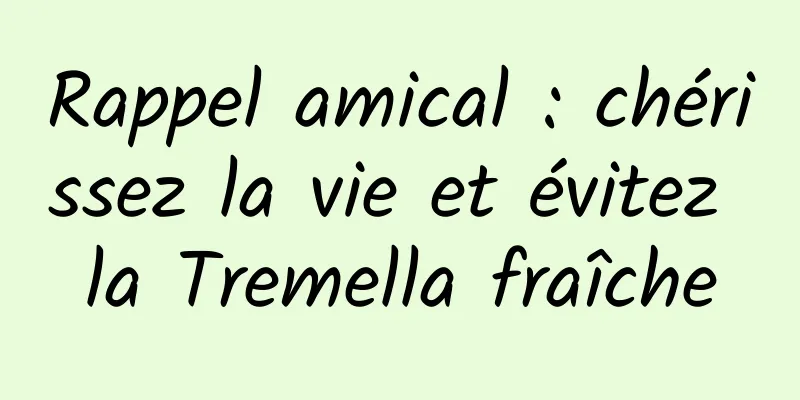 Rappel amical : chérissez la vie et évitez la Tremella fraîche