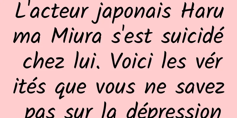 L'acteur japonais Haruma Miura s'est suicidé chez lui. Voici les vérités que vous ne savez pas sur la dépression