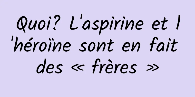 Quoi? L'aspirine et l'héroïne sont en fait des « frères »