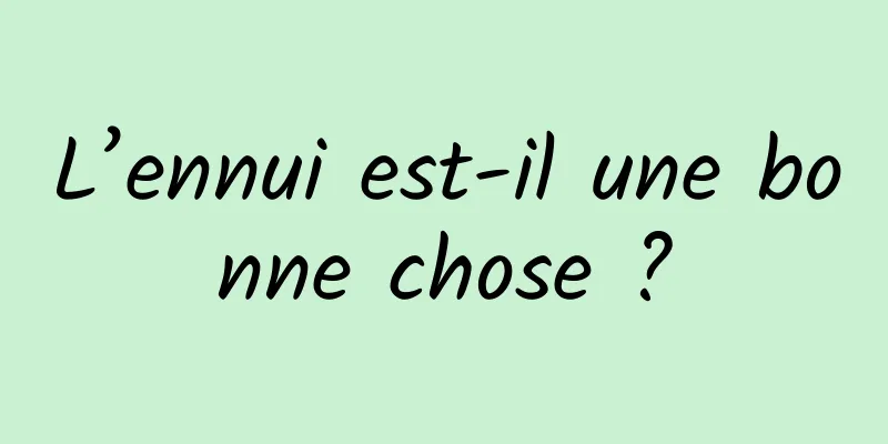 L’ennui est-il une bonne chose ?