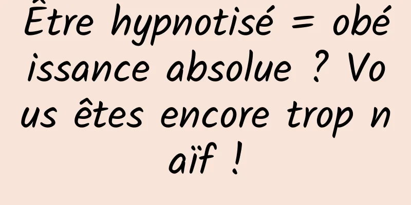 Être hypnotisé = obéissance absolue ? Vous êtes encore trop naïf !