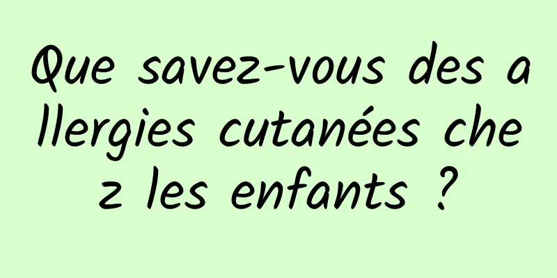 Que savez-vous des allergies cutanées chez les enfants ?