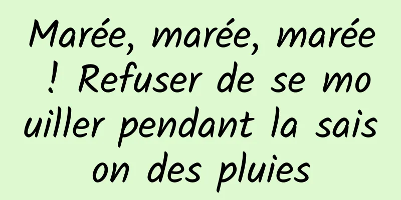 Marée, marée, marée ! Refuser de se mouiller pendant la saison des pluies