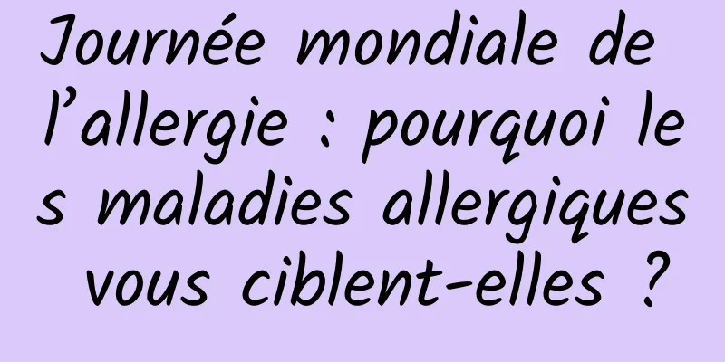 Journée mondiale de l’allergie : pourquoi les maladies allergiques vous ciblent-elles ?