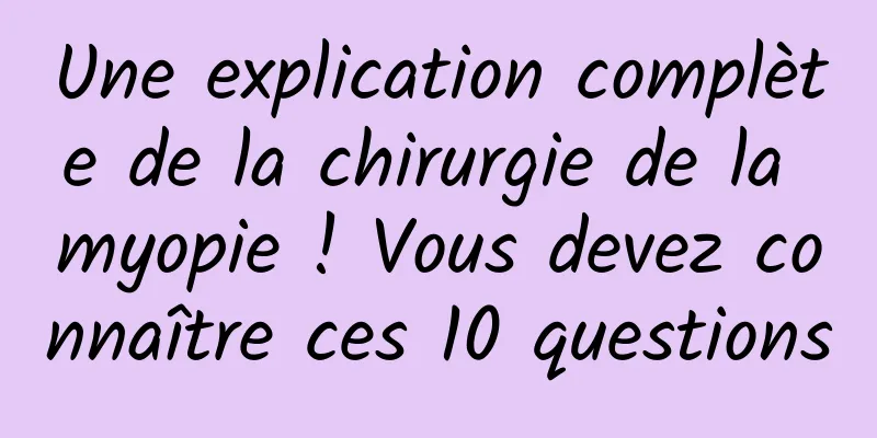 Une explication complète de la chirurgie de la myopie ! Vous devez connaître ces 10 questions