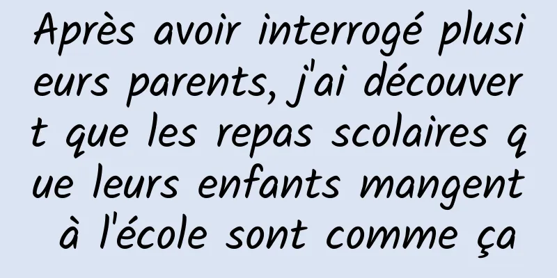 Après avoir interrogé plusieurs parents, j'ai découvert que les repas scolaires que leurs enfants mangent à l'école sont comme ça