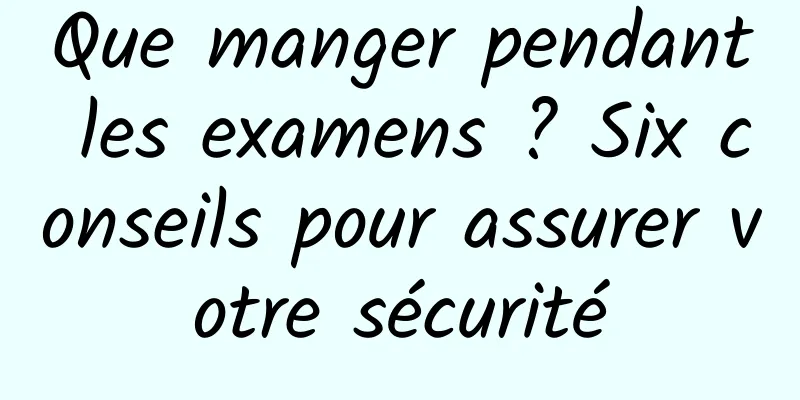 Que manger pendant les examens ? Six conseils pour assurer votre sécurité
