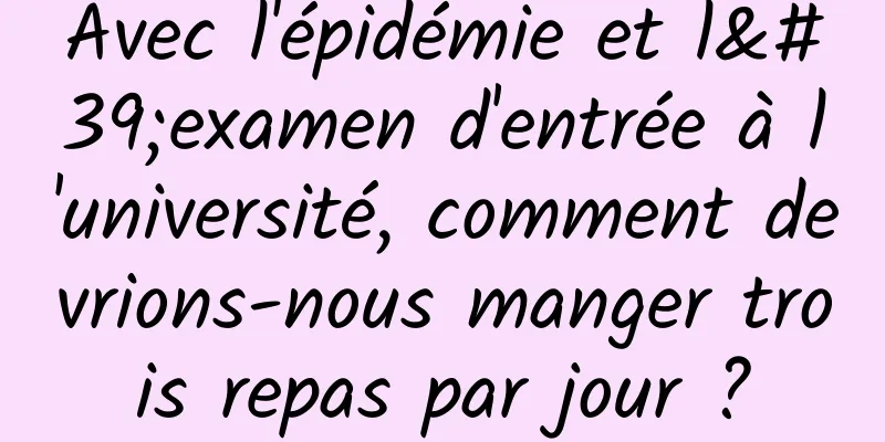 Avec l'épidémie et l'examen d'entrée à l'université, comment devrions-nous manger trois repas par jour ?