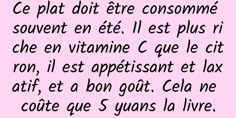 Ce plat doit être consommé souvent en été. Il est plus riche en vitamine C que le citron, il est appétissant et laxatif, et a bon goût. Cela ne coûte que 5 yuans la livre.