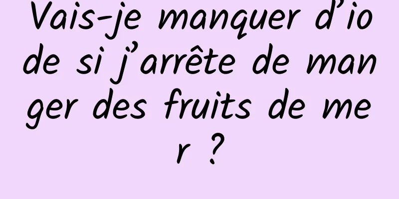 Vais-je manquer d’iode si j’arrête de manger des fruits de mer ?