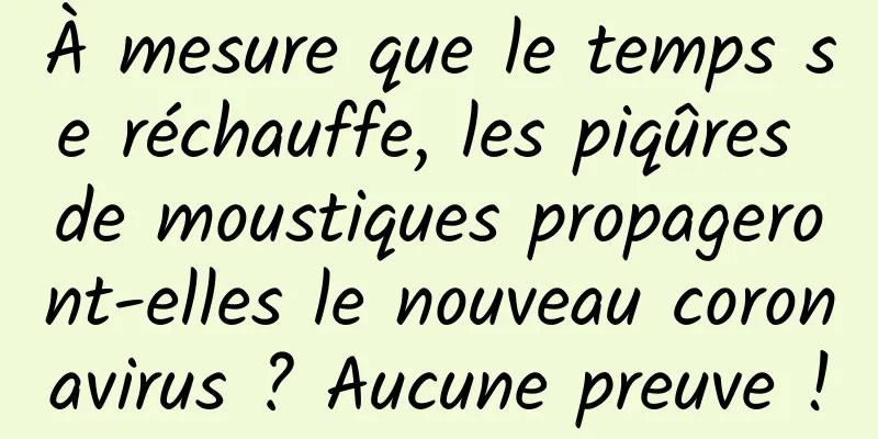 À mesure que le temps se réchauffe, les piqûres de moustiques propageront-elles le nouveau coronavirus ? Aucune preuve !