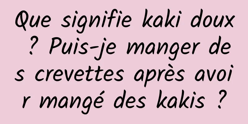 Que signifie kaki doux ? Puis-je manger des crevettes après avoir mangé des kakis ?