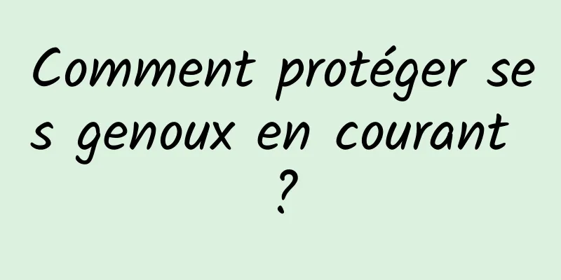 Comment protéger ses genoux en courant ?