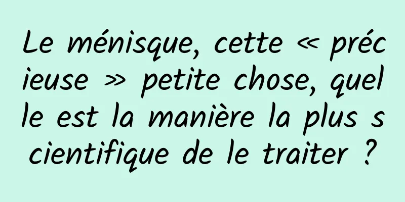 Le ménisque, cette « précieuse » petite chose, quelle est la manière la plus scientifique de le traiter ?