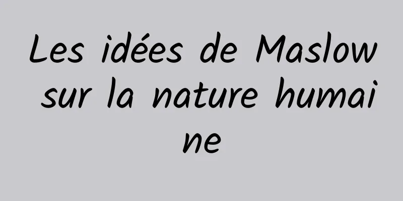 Les idées de Maslow sur la nature humaine