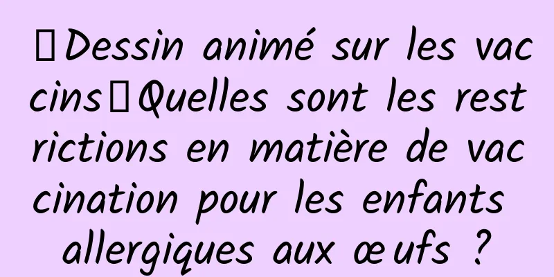 【Dessin animé sur les vaccins】Quelles sont les restrictions en matière de vaccination pour les enfants allergiques aux œufs ?