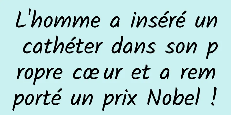 L'homme a inséré un cathéter dans son propre cœur et a remporté un prix Nobel !
