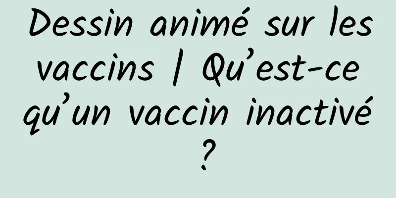 Dessin animé sur les vaccins | Qu’est-ce qu’un vaccin inactivé ?