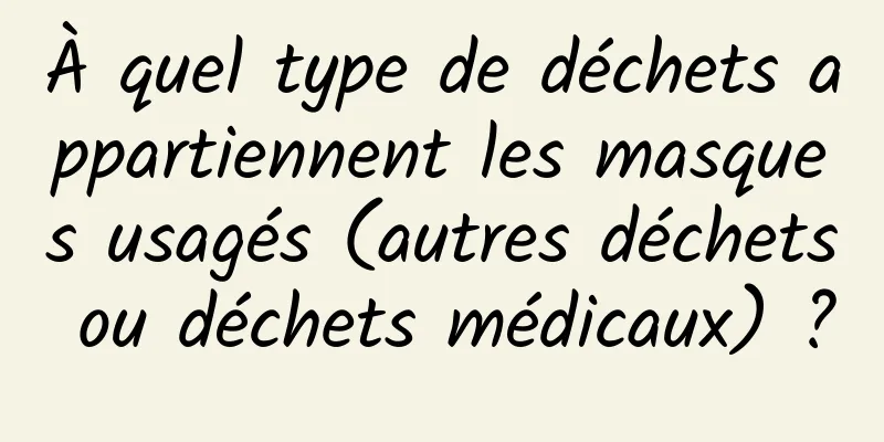 À quel type de déchets appartiennent les masques usagés (autres déchets ou déchets médicaux) ?