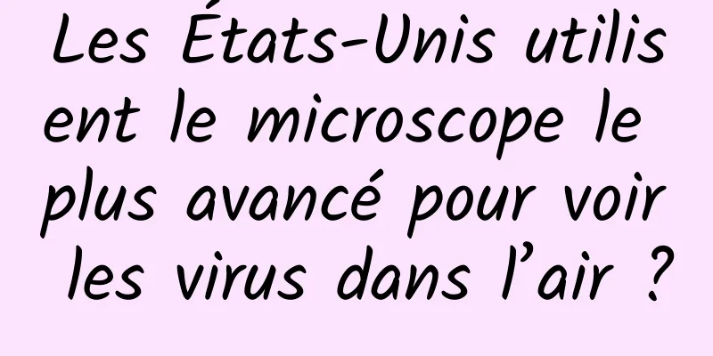 Les États-Unis utilisent le microscope le plus avancé pour voir les virus dans l’air ?