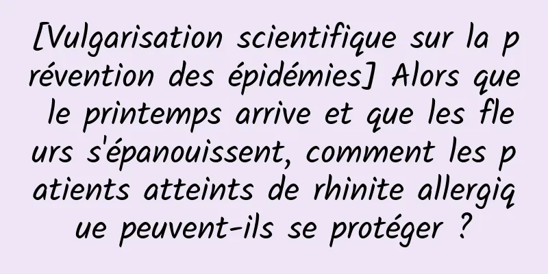 [Vulgarisation scientifique sur la prévention des épidémies] Alors que le printemps arrive et que les fleurs s'épanouissent, comment les patients atteints de rhinite allergique peuvent-ils se protéger ?