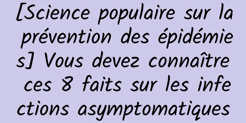 [Science populaire sur la prévention des épidémies] Vous devez connaître ces 8 faits sur les infections asymptomatiques