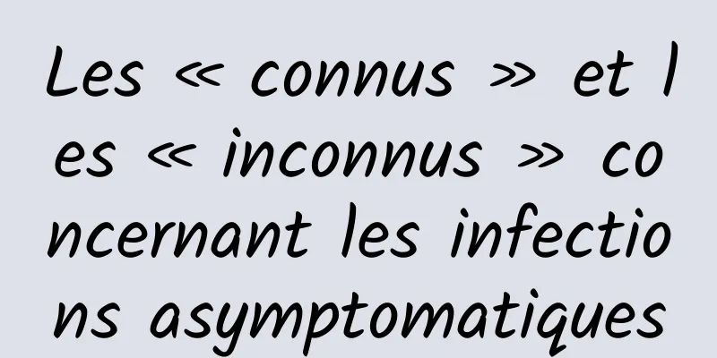 Les « connus » et les « inconnus » concernant les infections asymptomatiques