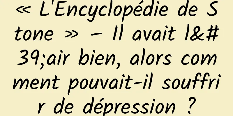 « L'Encyclopédie de Stone » – Il avait l'air bien, alors comment pouvait-il souffrir de dépression ?