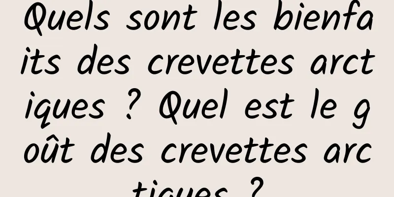 Quels sont les bienfaits des crevettes arctiques ? Quel est le goût des crevettes arctiques ?
