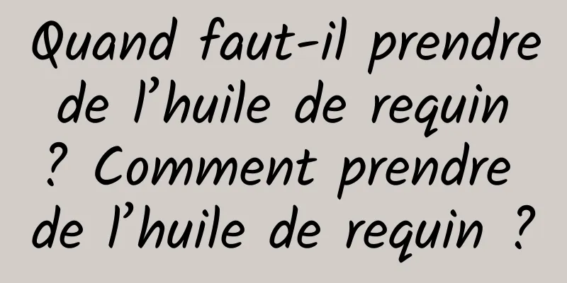 Quand faut-il prendre de l’huile de requin ? Comment prendre de l’huile de requin ?
