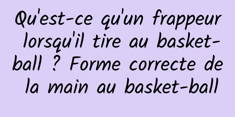 Qu'est-ce qu'un frappeur lorsqu'il tire au basket-ball ? Forme correcte de la main au basket-ball