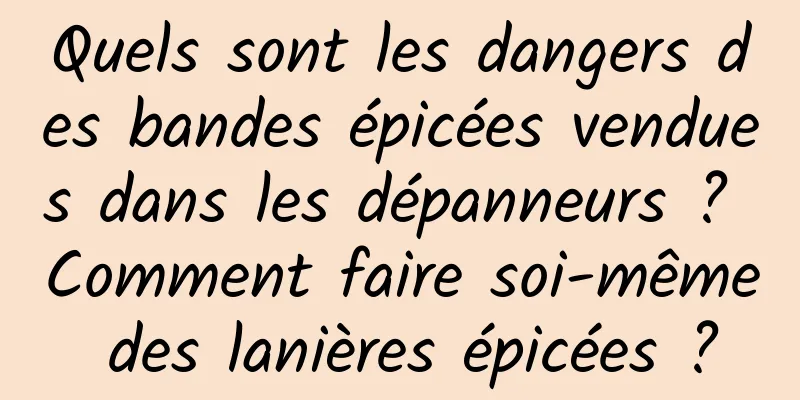 Quels sont les dangers des bandes épicées vendues dans les dépanneurs ? Comment faire soi-même des lanières épicées ?