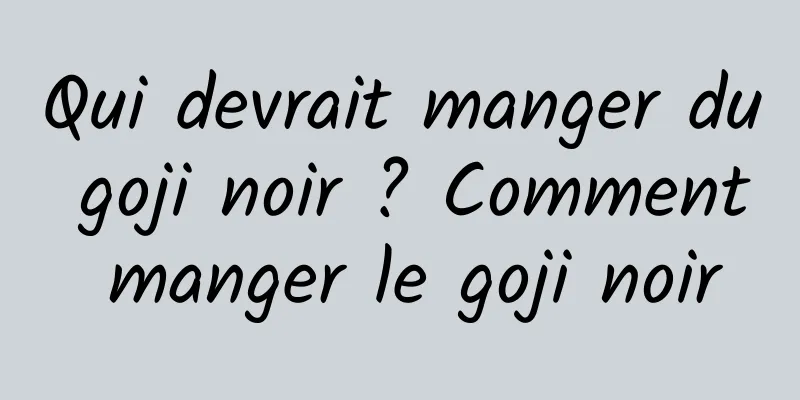 Qui devrait manger du goji noir ? Comment manger le goji noir