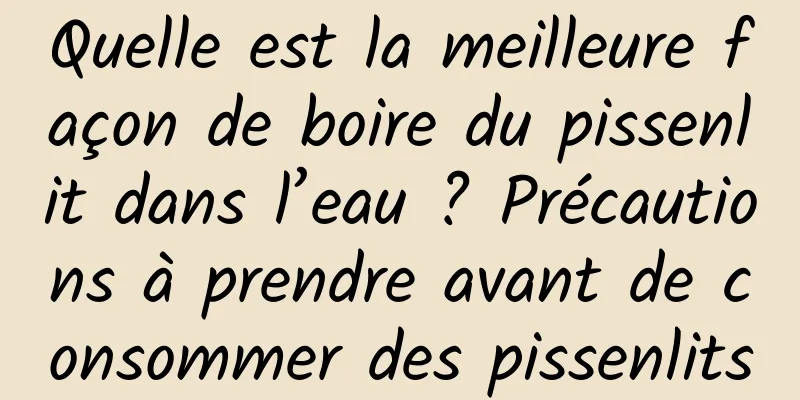 Quelle est la meilleure façon de boire du pissenlit dans l’eau ? Précautions à prendre avant de consommer des pissenlits