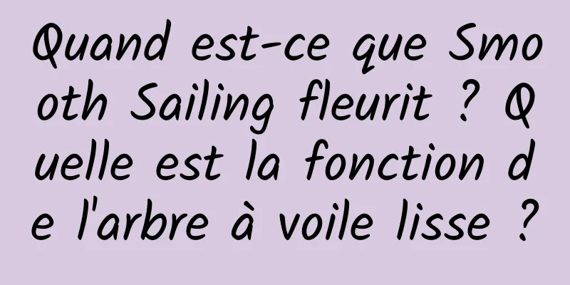 Quand est-ce que Smooth Sailing fleurit ? Quelle est la fonction de l'arbre à voile lisse ?